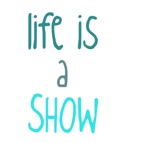 life is a show